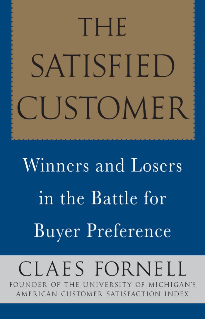 The Satisfied Customer: Winners and Losers in the Battle for Buyer Preference by Claes Fornell