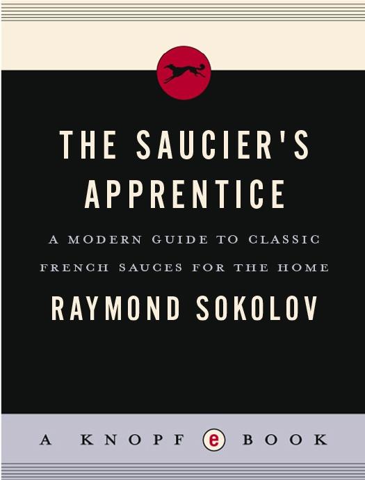 The Saucier's Apprentice: A Modern Guide to Classic French Sauces for the Home by Raymond A. Sokolov