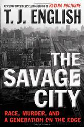The Savage City: Race, Murder, and a Generation on the Edge by T. J. English