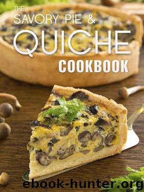 The Savory Pie & Quiche Cookbook: The 50 Most Delicious Savory Pie & Quiche Recipes (Recipe Top 50's Book 85) by Julie Hatfield