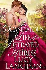 The Scandalous Life of a Betrayed Heiress by Lucy Langton