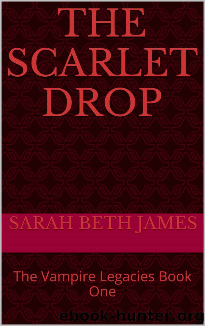 The Scarlet Drop: The Vampire Legacies Book One by Sarah Beth James