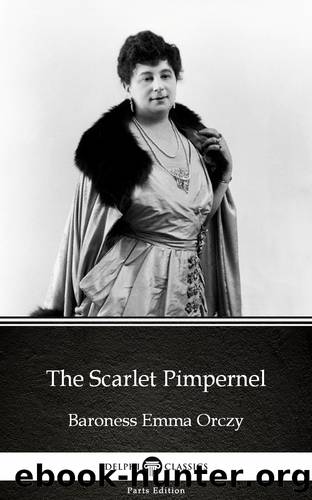The Scarlet Pimpernel by Baroness Emma Orczy--Delphi Classics (Illustrated) by Baroness Emma Orczy