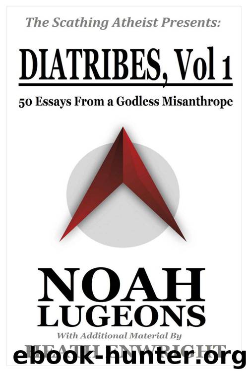 The Scathing Atheist Presents: Diatribes, Vol. 1—50 Essays From a Godless Misanthrope by Noah Lugeons & Heath Enwright