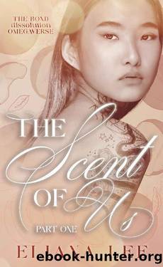 The Scent of Us: Part One (The Bond Dissolution Omegaverse Book 1) by Eliana Lee