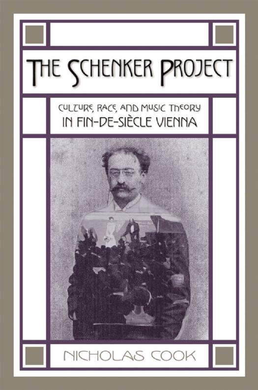 The Schenker Project: Culture, Race, and Music Theory in Fin-de-siÃ¨cle Vienna by Nicholas Cook