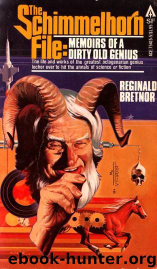 The Schimmelhorn File-Memoirs of a Dirty Old Genius by Reginald Bretnor