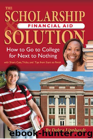 The Scholarship and Financial Aid Solution: How to Go to College for Next to Nothing with Short Cuts, Tricks, and Tips from Start to Finish by Debra Lipphardt