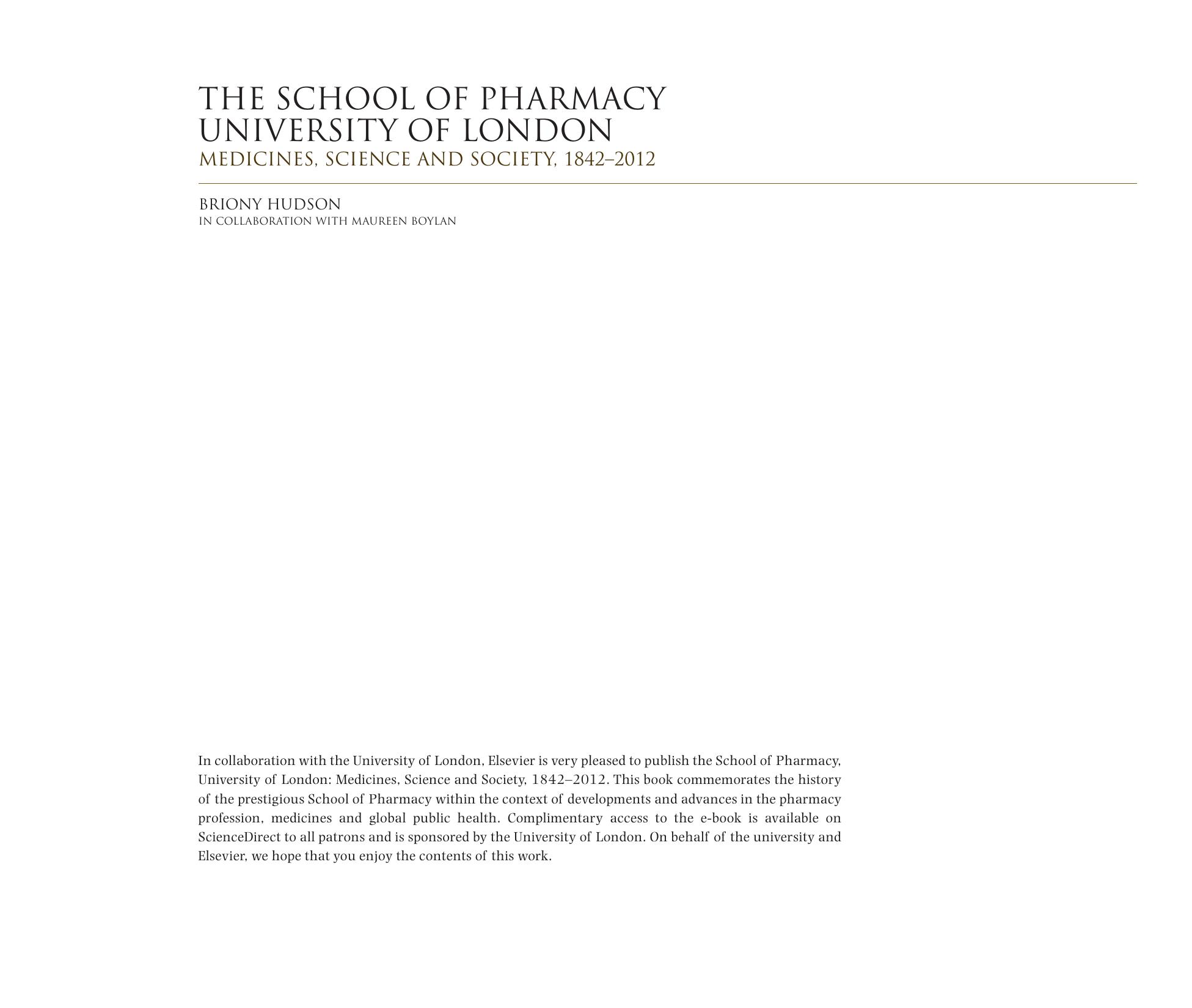 The School of Pharmacy, University of London. Medicines, Science and Society, 1842â2012 by Briony Hudson and Maureen Boylan (Auth.)
