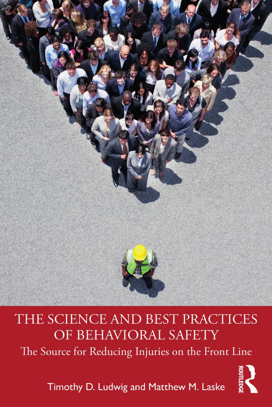 The Science and Best Practices of Behavioral Safety: The Source for Reducing Injuries on the Front Line by Timothy D. Ludwig Matthew M. Laske
