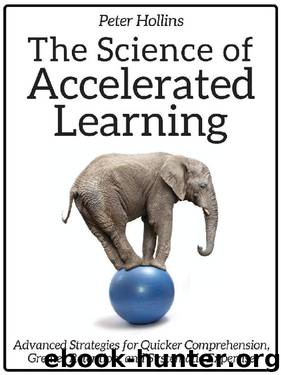 The Science of Accelerated Learning: Advanced Strategies for Quicker Comprehension, Greater Retention, and Systematic Expertise by Peter Hollins