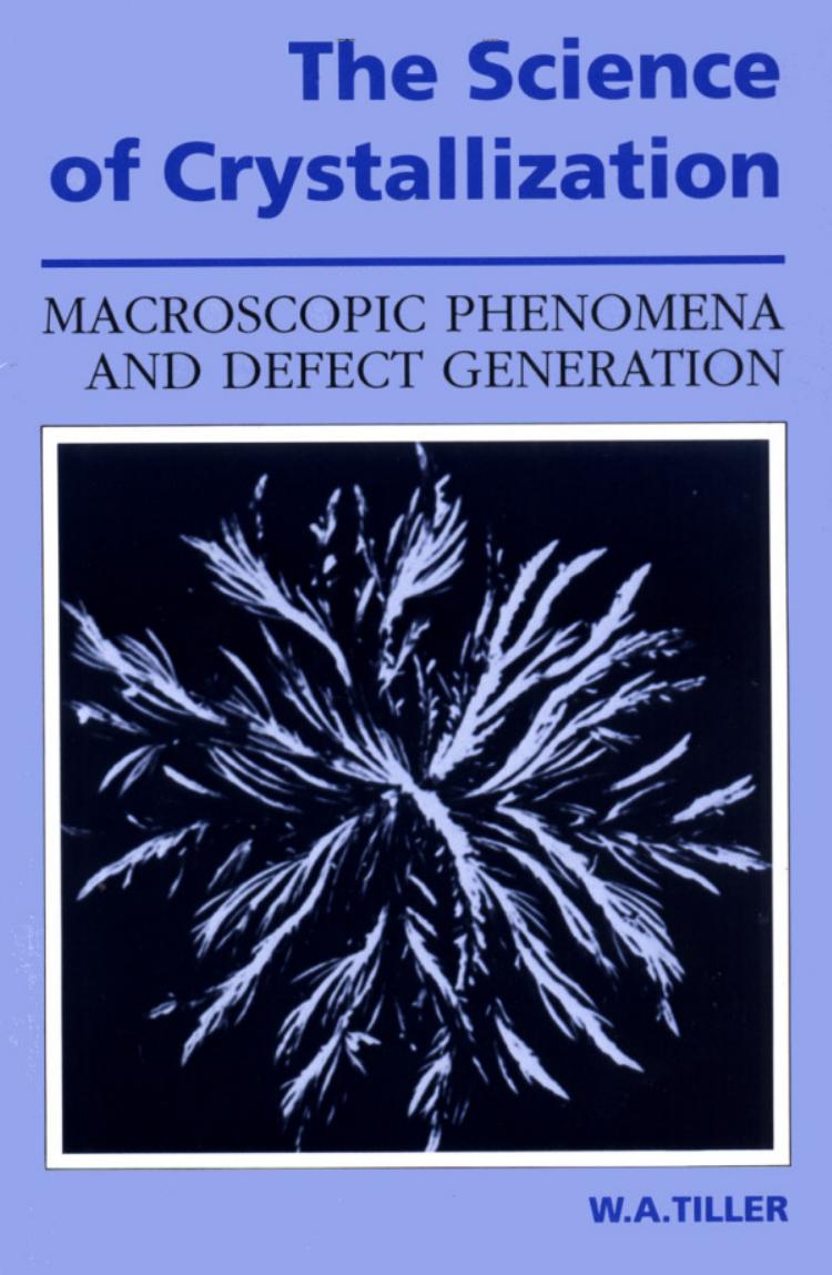 The Science of Crystallization: Macroscopic Phenomena and Defect Generation by William A. Tiller
