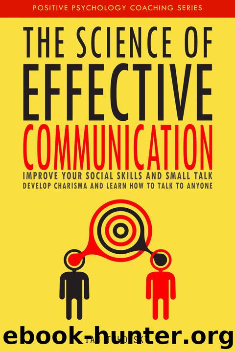 The Science of Effective Communication: Improve Your Social Skills and Small Talk, Develop Charisma and Learn How to Talk to Anyone (Positive Psychology Coaching Series Book 15) by Tuhovsky Ian
