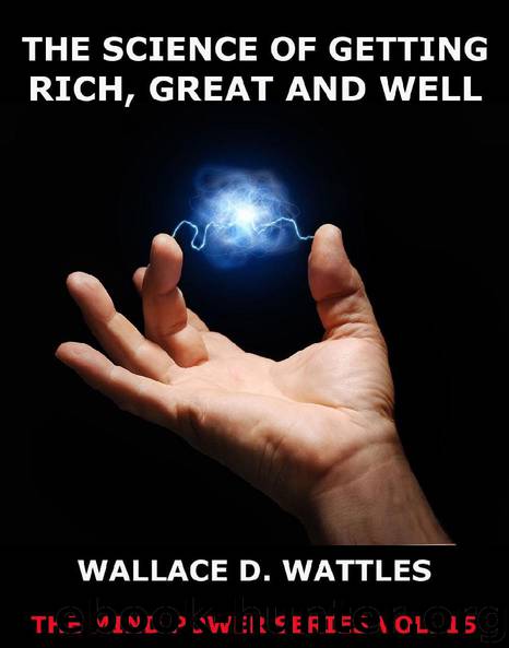 The Science of Getting Rich, Great And Well (Extended Annotated Edition) by Wallace D. Wattles
