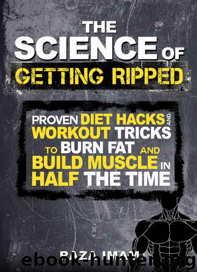 The Science of Getting Ripped: Proven Diet Hacks and Workout Tricks to Burn Fat and Build Muscle in Half the Time by Raza Imam