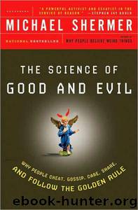 The Science of Good and Evil: Why People Cheat, Gossip, Care, Share, and Follow the Golden Rule by Michael Shermer