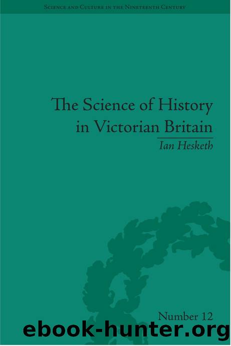 The Science of History in Victorian Britain : Making the Past Speak by Ian Hesketh