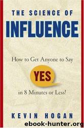 The Science of Influence: How to Get Anyone to Say "Yes" in 8 Minutes Or Less! by Kevin Hogan