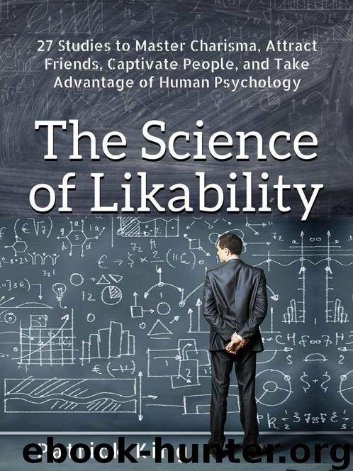 The Science of Likability: 27 Studies to Master Charisma, Attract Friends, Captivate People, and Take Advantage of Human Psychology by King Patrick