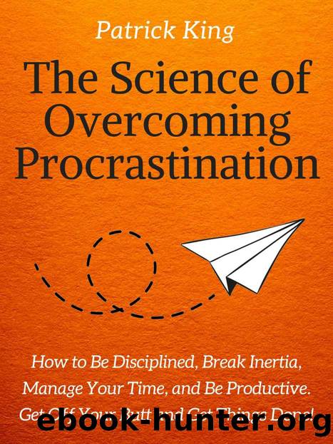 The Science of Overcoming Procrastination: How to Be Disciplined, Break Inertia, Manage Your Time, and Be Productive. Get Off Your Butt and Get Things Done! (Clear Thinking and Fast Action Book 11) by Patrick King