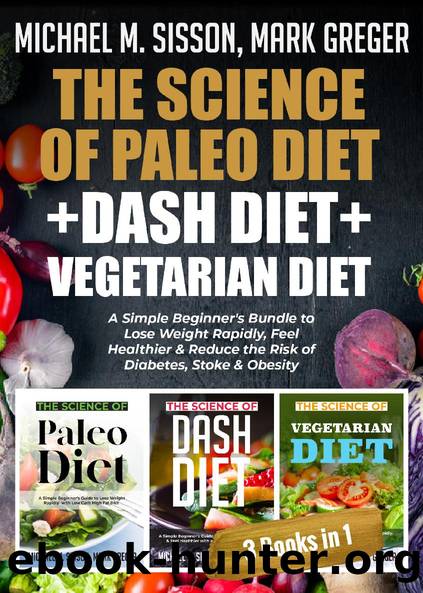 The Science of Paleo Diet + Dash Diet + Vegetarian Diet by Michael M. Sisson