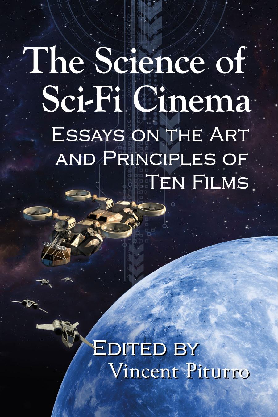 The Science of Sci-Fi Cinema: Essays on the Art and Principles of Ten Films by Vincent Piturro (editor)