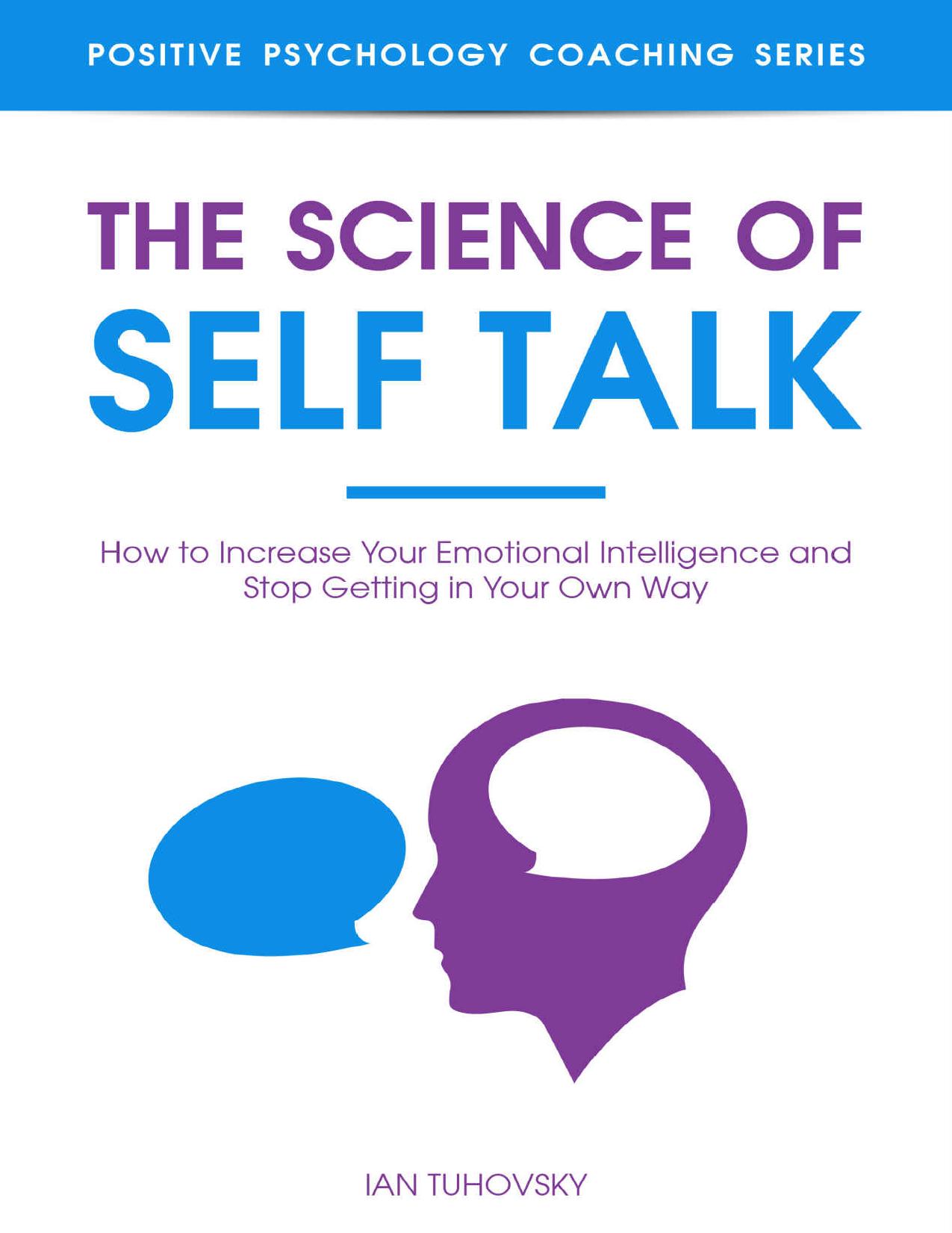 The Science of Self Talk: How to Increase Your Emotional Intelligence and Stop Getting in Your Own Way (Positive Psychology Coaching Series Book 18) by Ian Tuhovsky