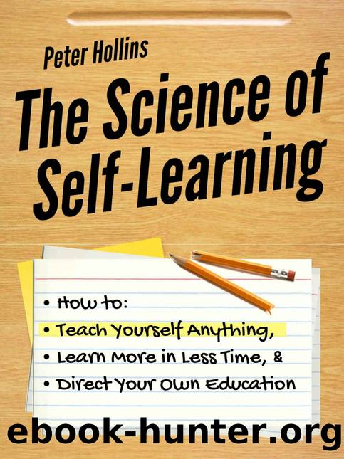 The Science of Self-Learning: How to Teach Yourself Anything, Learn More in Less Time, and Direct Your Own Education (Learning how to Learn Book 1) by Peter Hollins
