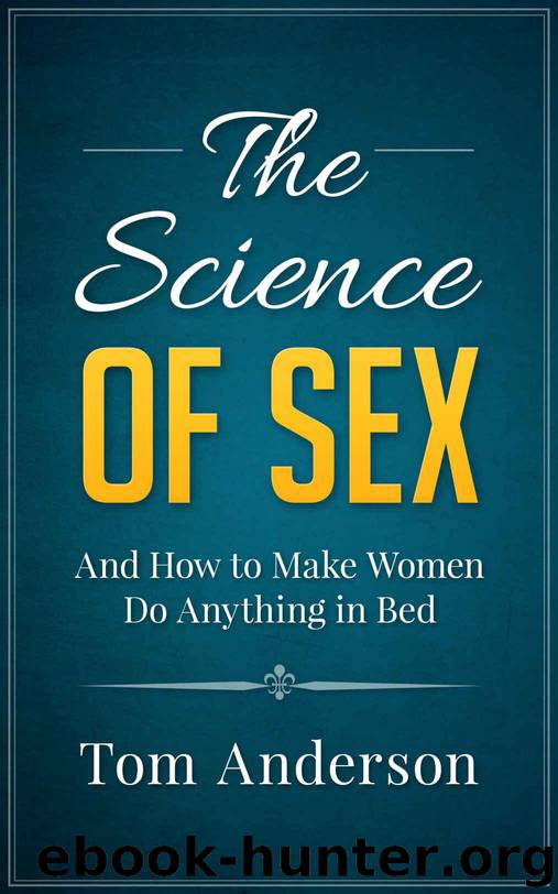The Science of Sex and How to Make Women Do Anything in Bed: Step-by-Step Sex Guide for Men by Anderson Tom
