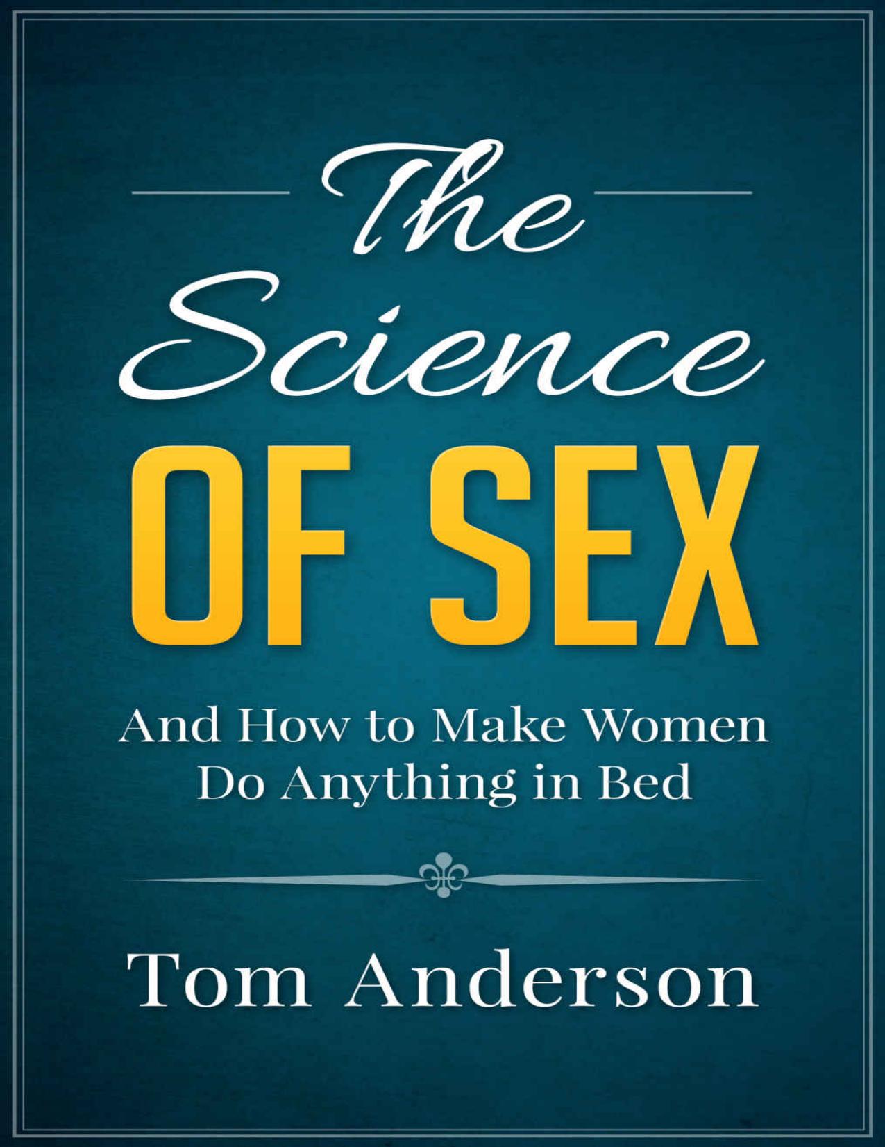 The Science of Sex and How to Make Women Do Anything in Bed: Step-by-Step Sex Guide for Men by Tom Anderson