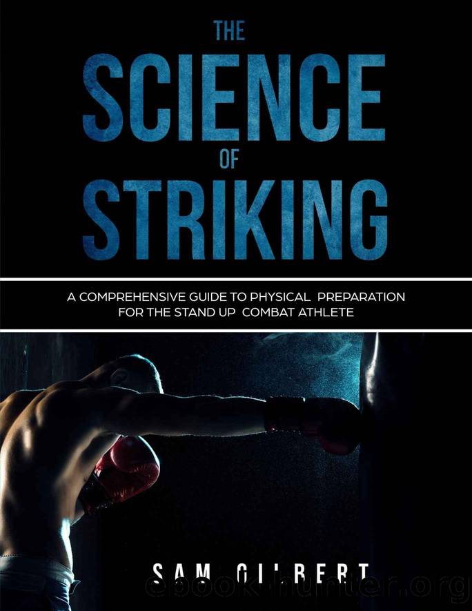 The Science of Striking: A Comprehensive guide to Physical Preparation for the Stand-up Combat Athlete by Sam Gilbert