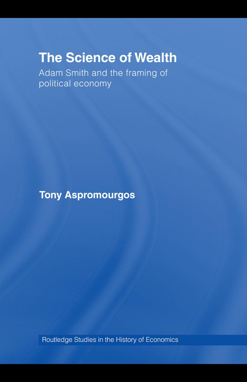 The Science of Wealth: Adam Smith and the framing of political economy (Routledge Studies in the History of Economics) by Tony Aspromourgos
