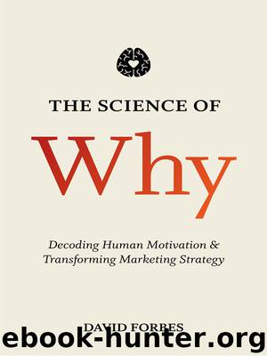 The Science of Why: Decoding Human Motivation and Transforming Marketing Strategy by David Forbes