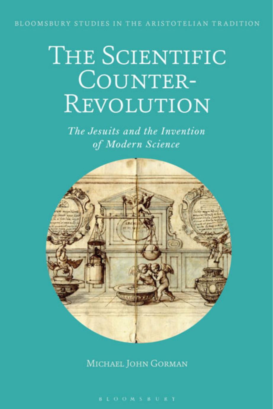 The Scientific Counter-Revolution: The Jesuits and the Invention of Modern Science by Michael John Gorman