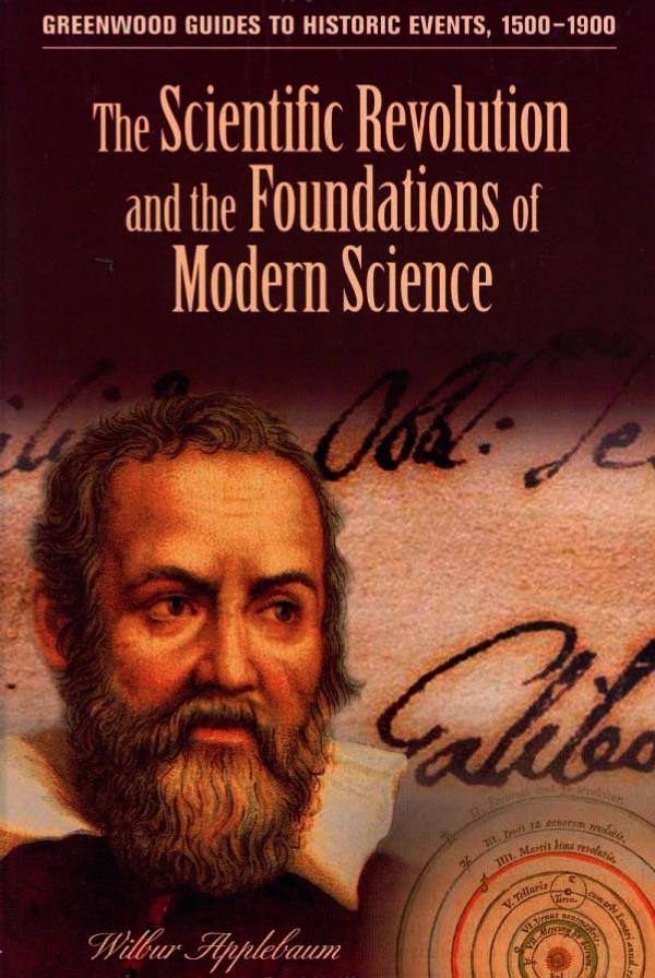 The Scientific Revolution and the Foundations of Modern Science by Wilbur Applebaum