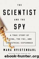 The Scientist and the Spy: A True Story of China, the FBI, and Industrial Espionage by Hvistendahl Mara