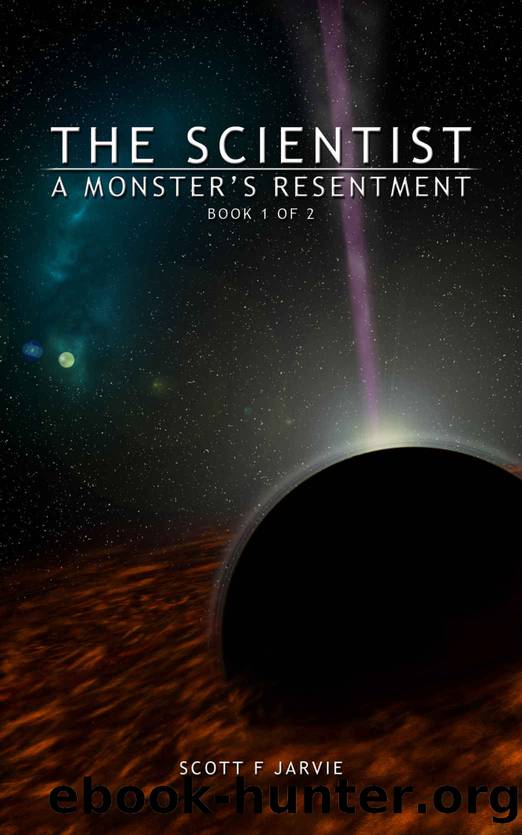 The Scientist: A Monster's Resentment by Scott F Jarvie