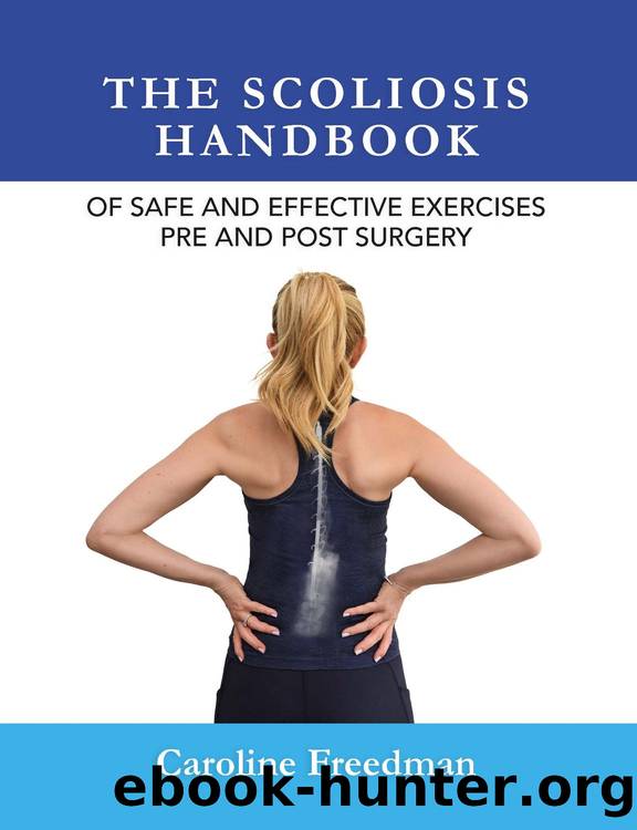 The Scoliosis Handbook of Safe and Effective Exercises Pre and Post Surgery by Caroline Freedman