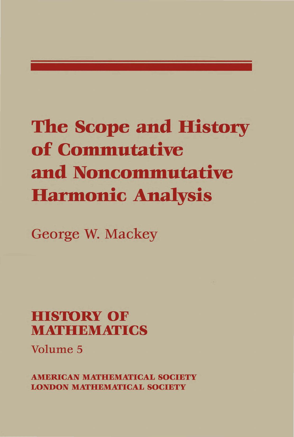 The Scope and History of Commutative and Noncommutative Harmonic Analysis by George Whitelaw Mackey