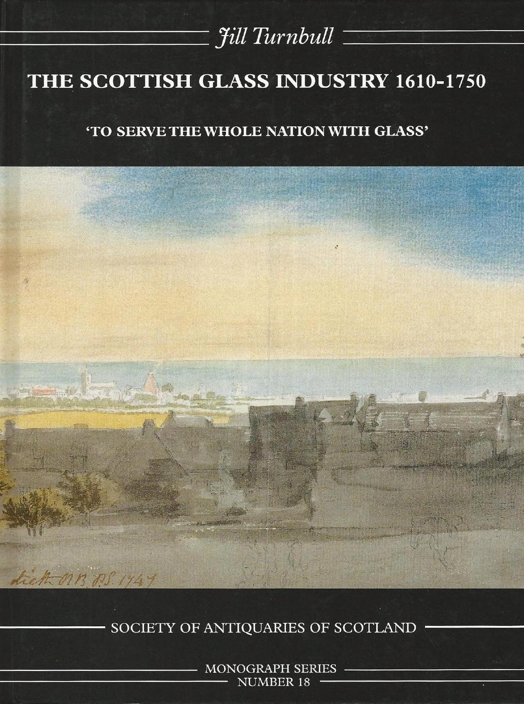 The Scottish Glass Industry 1610-1750: "To Serve the Whole Nation with Glass" by Jill Turnbull