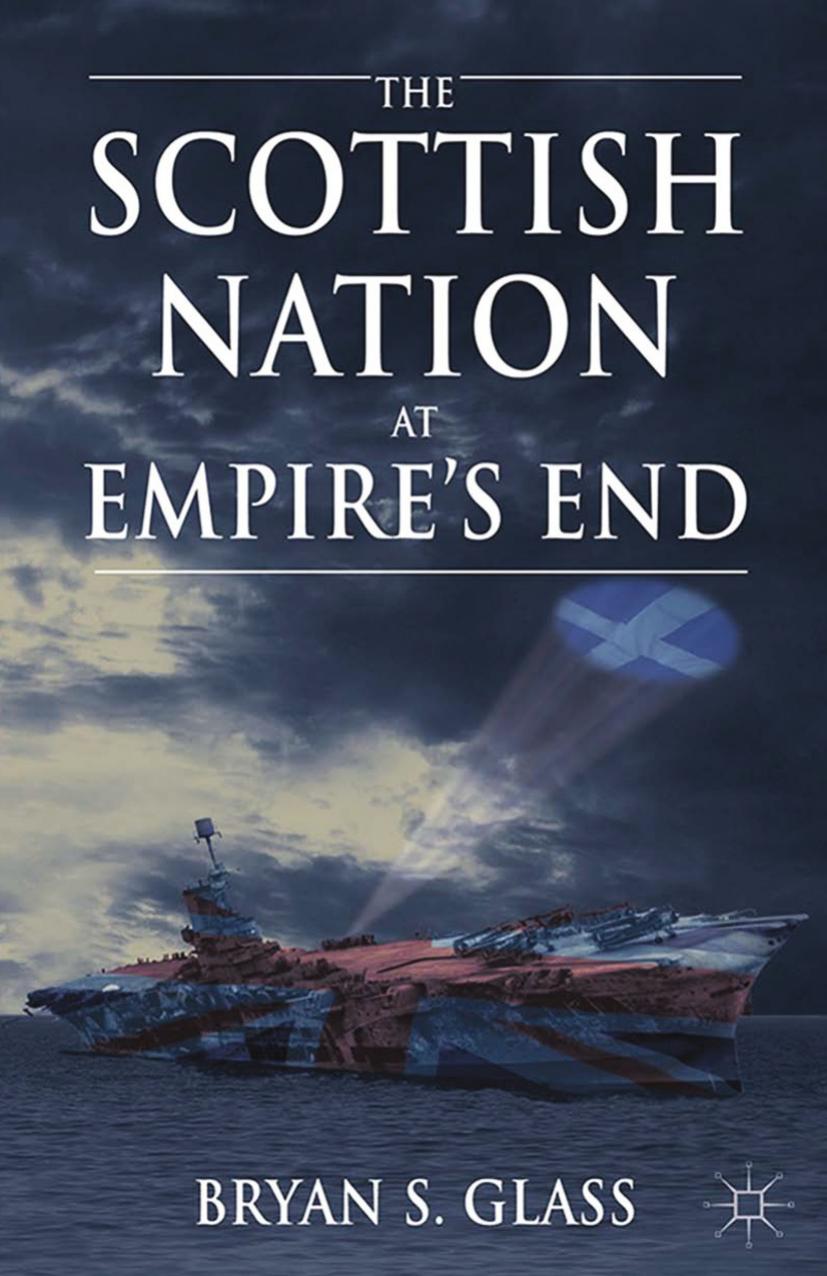 The Scottish Nation at Empireâs End by Bryan S. Glass (auth.)