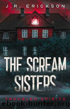 The Scream Sisters: A Troubled Spirits Novel by J.R. Erickson