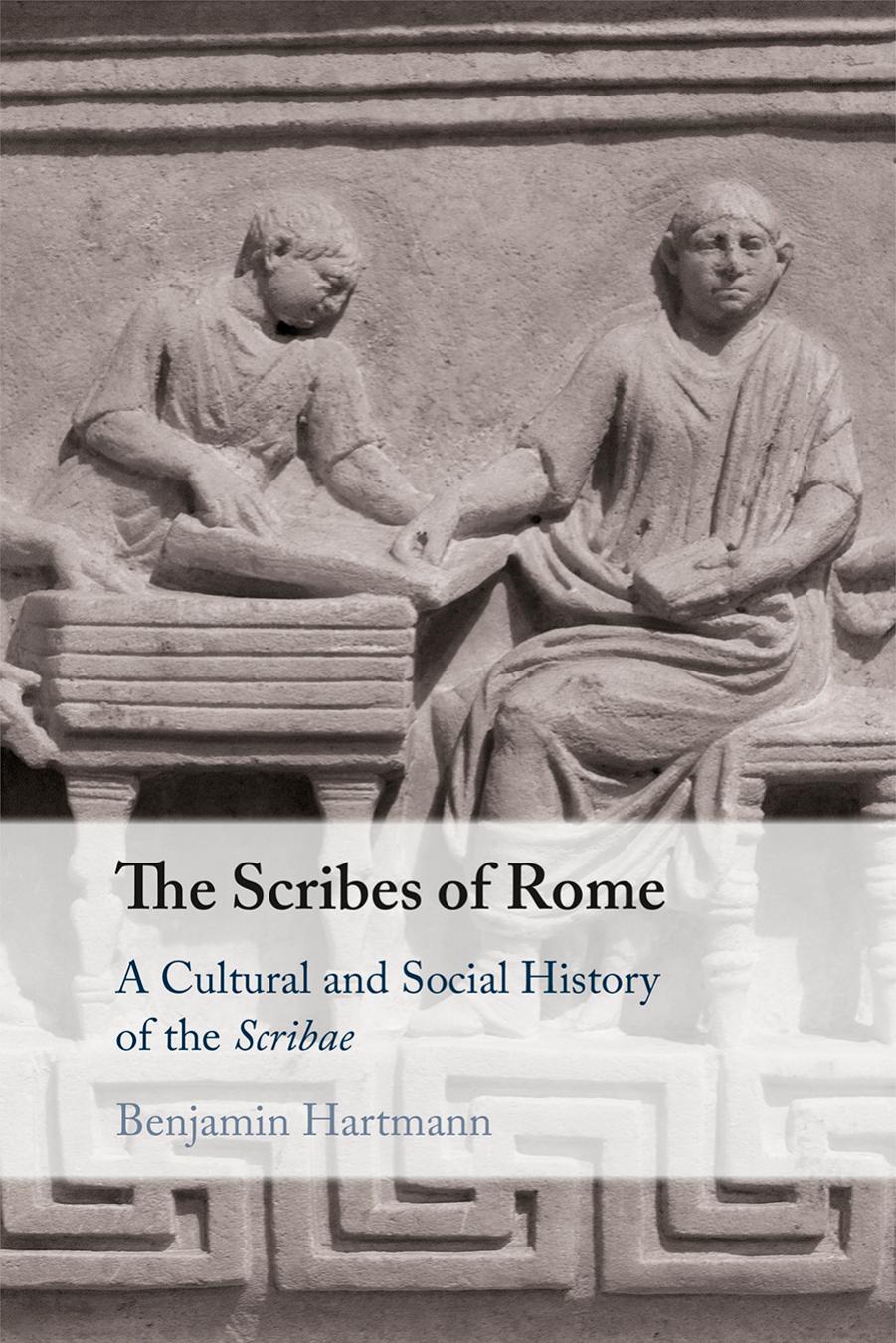 The Scribes of Rome: A Cultural and Social History of the Scribae by BENJAMIN HARTMANN