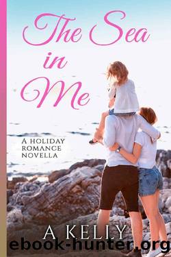 The Sea in Me: A Holiday Romance Novella by A Kelly