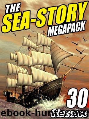 The Sea-Story Megapack: 30 Classic Nautical Works by Williamson Jack & Lovecraft H. P. & Hugo Victor & Doyle Arthur Conan & Robertson Morgan