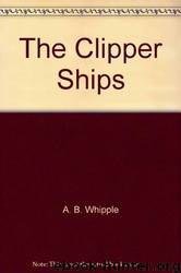 The Seafarers - The Clipper Ships by A. Whipple