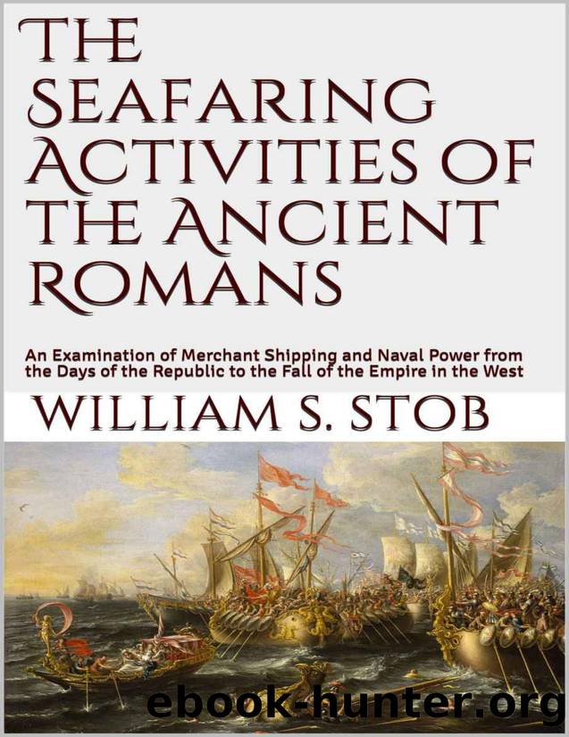 The Seafaring Activities of the Ancient Romans: An Examination of Merchant Shipping and Naval Power from the Days of the Republic to the Fall of the Empire in the West by William S. Stob