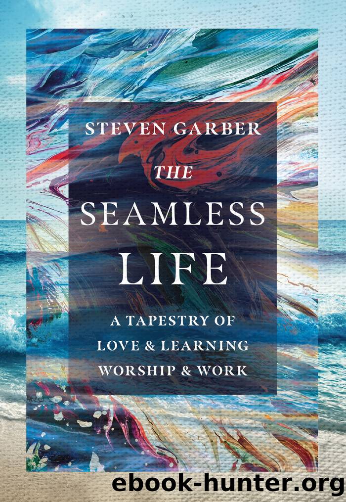 The Seamless Life: a Tapestry of Love and Learning, Worship and Work by Steven Garber
