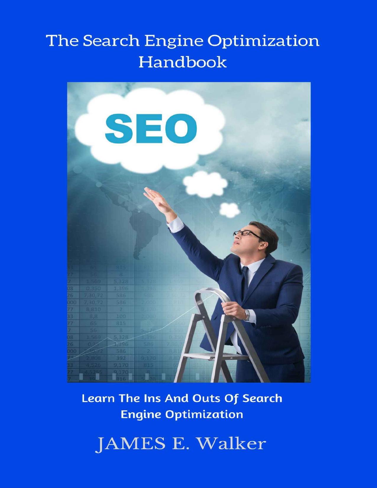 The Search Engine Optimization Handbook: Learn The Ins And Outs Of Search Engine Optimization by James E. Walker