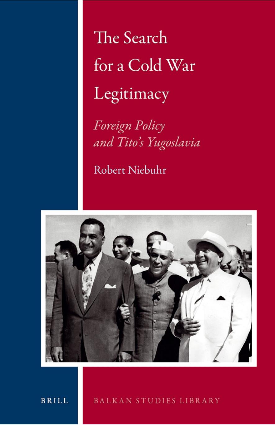 The Search for a Cold War Legitimacy: Foreign Policy and Titoâs Yugoslavia by Niebuhr Robert Edward
